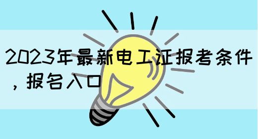 2023年最新电工证报考条件，报名入口