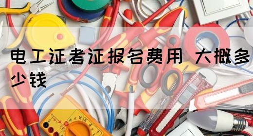 电工证考证报名费用 大概多少钱(图1)