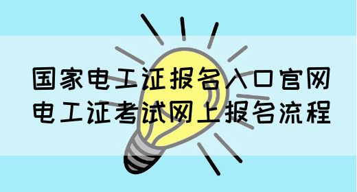 国家电工证报名入口官网（电工证考试网上报名流程）