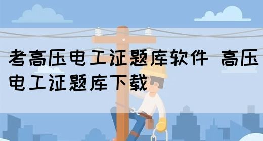 考高压电工证题库软件 高压电工证题库下载(图1)