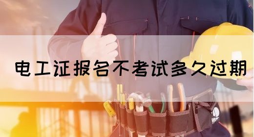 电工证报名不考试多久过期