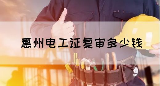 惠州电工证复审多少钱