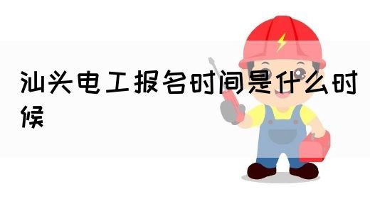 汕头电工报名时间是什么时候(图1)