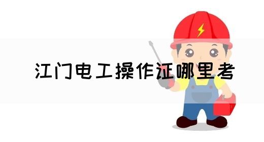 江门电工操作证哪里考(图1)