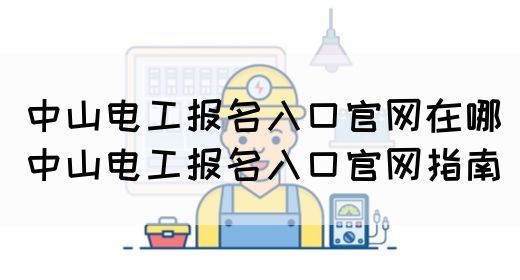 中山电工报名入口官网在哪（中山电工报名入口官网指南）(图1)