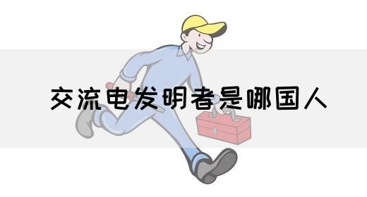 【交流电】交流电发明者是哪国人