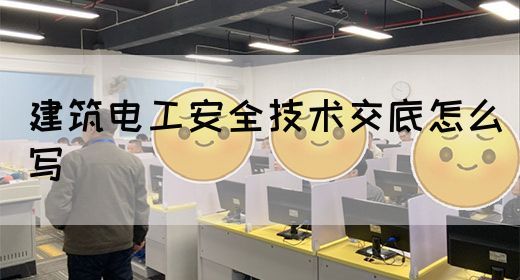 建筑电工安全技术交底怎么写(图1) 建筑电工安全技术交底怎么写(图1)