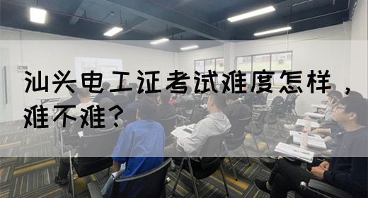 汕头电工证考试难度怎样，难不难？