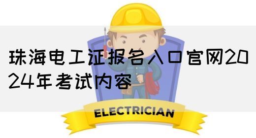 珠海电工证报名入口官网2024年考试内容