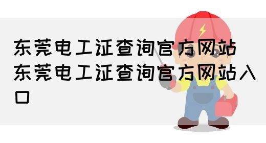 东莞电工证查询官方网站（东莞电工证查询官方网站入口）