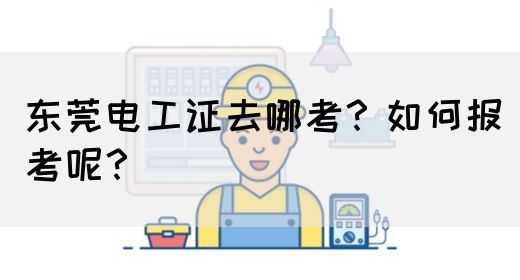 东莞电工证去哪考？如何报考呢？