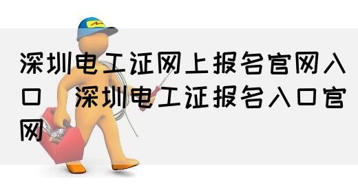 深圳电工证网上报名官网入口（深圳电工证报名入口官网）