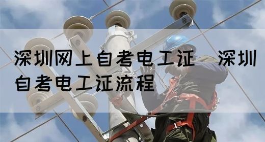 深圳网上自考电工证（深圳自考电工证流程）(图1)
