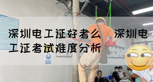 深圳电工证好考么（深圳电工证考试难度分析）(图1)