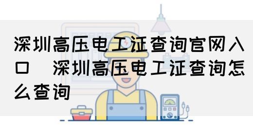 深圳高压电工证查询官网入口（深圳高压电工证查询怎么查询）