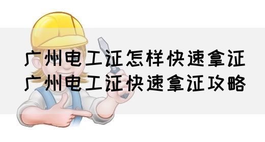 广州电工证怎样快速拿证（广州电工证快速拿证攻略）(图1)