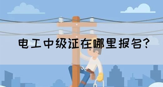 电工中级证在哪里报名?