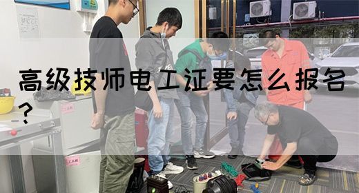 高级技师电工证要怎么报名？