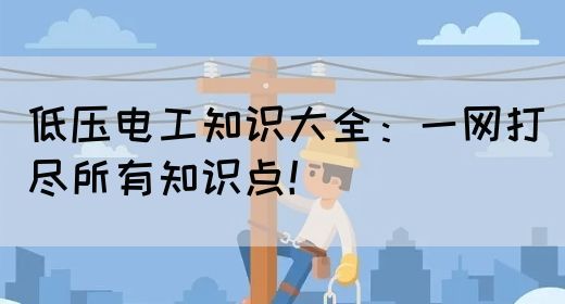 低压电工知识大全：一网打尽所有知识点！(图1)