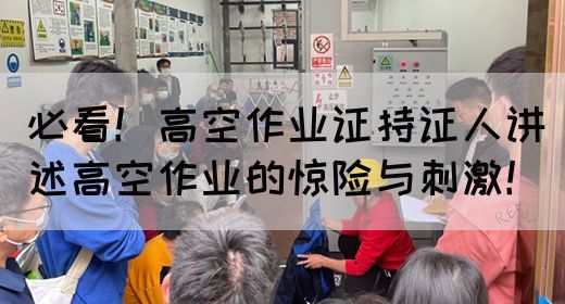 必看！高空作业证持证人讲述高空作业的惊险与刺激！