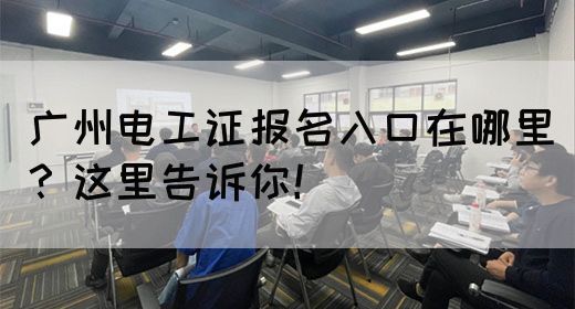 广州电工证报名入口在哪里？这里告诉你！(图1)
