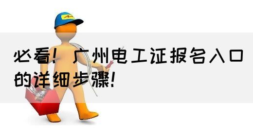 必看！广州电工证报名入口的详细步骤！(图1)