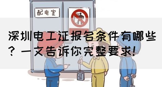 深圳电工证报名条件有哪些？一文告诉你完整要求！