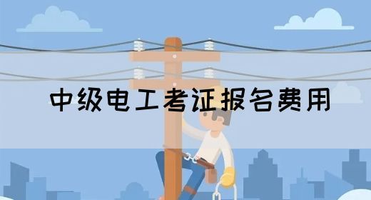 中级电工考证报名费用