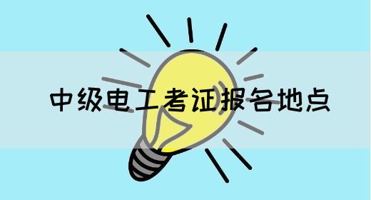 中级电工考证报名地点
