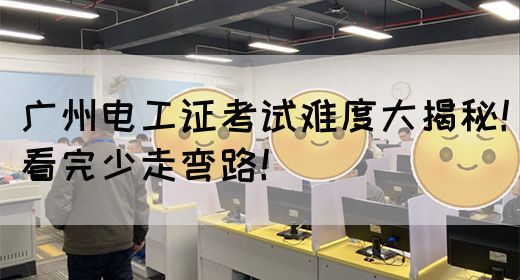 广州电工证考试难度大揭秘！看完少走弯路！