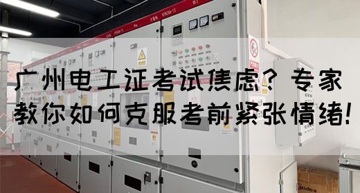 广州电工证考试焦虑？专家教你如何克服考前紧张情绪！(图1)