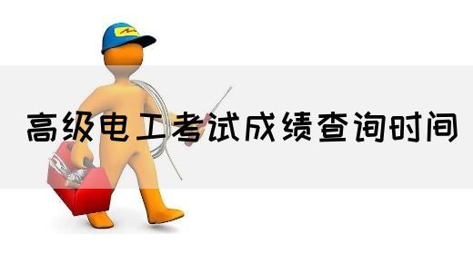 高级电工考试成绩查询时间