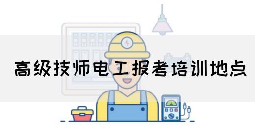 高级技师电工报考培训地点