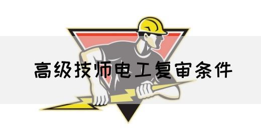 高级技师电工复审条件