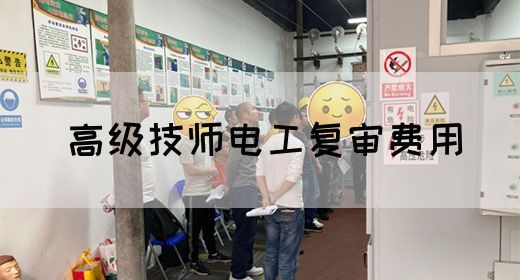 高级技师电工复审费用