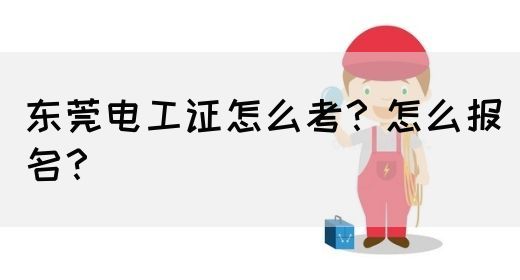 东莞电工证怎么考？怎么报名？(图1)