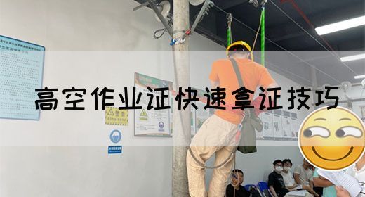 高空作业证快速拿证技巧