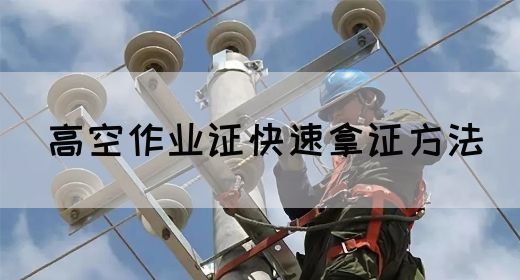 高空作业证快速拿证方法