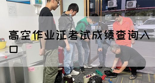 高空作业证考试成绩查询入口