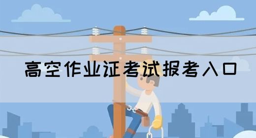 高空作业证考试报考入口
