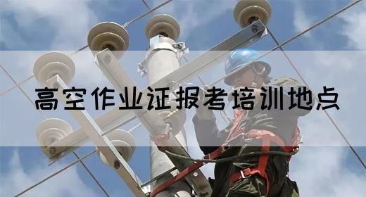 高空作业证报考培训地点