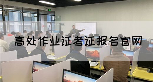 高处作业证考证报名官网