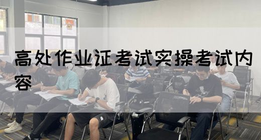 高处作业证考试实操考试内容