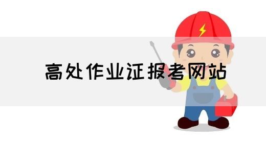 高处作业证报考网站
