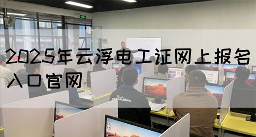 2025年云浮电工证网上报名入口官网
