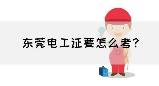 东莞电工证要怎么考？