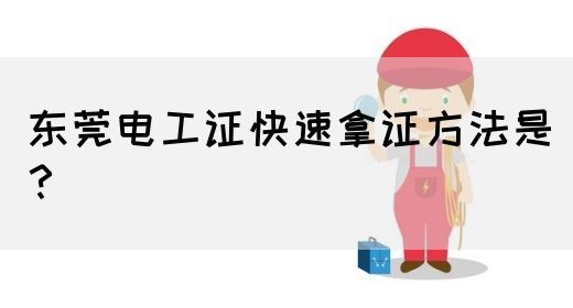 东莞电工证快速拿证方法是？