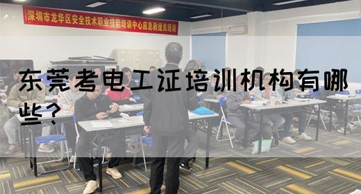 东莞考电工证培训机构有哪些？