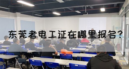 东莞考电工证在哪里报名？