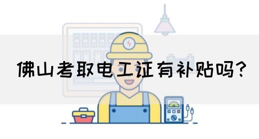 佛山考取电工证有补贴吗？(图1)